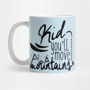 Kid you'll move mountains Mug